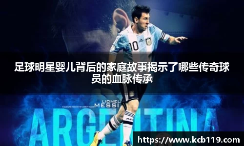 足球明星婴儿背后的家庭故事揭示了哪些传奇球员的血脉传承
